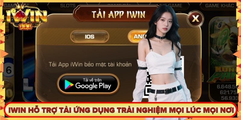 Iwin hỗ trợ tải ứng dụng giúp anh em chủ động trải nghiệm mọi lúc mọi nơi